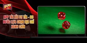 App Tài Xỉu Uy tín - 03 Bước Lựa Chọn Địa Chỉ Xanh Chín
