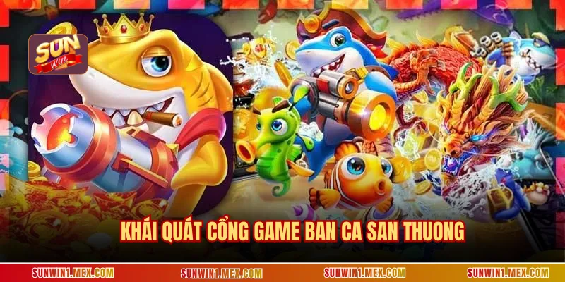 Khái quát cổng game ban ca san thuong