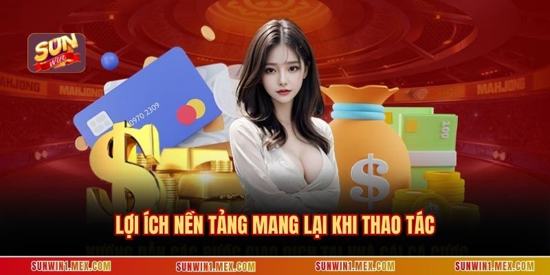 Lợi ích nền tảng mang lại khi thao tác