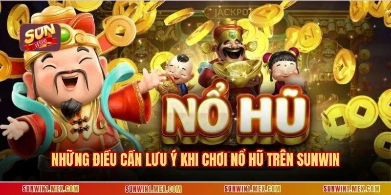 Những điều cần lưu ý khi chơi nổ hũ trên SUNWIN