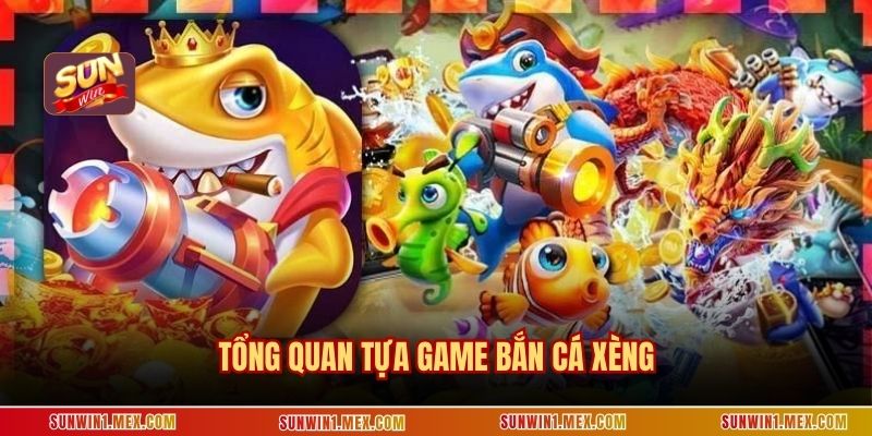 Tổng quan tựa game Bắn cá xèng