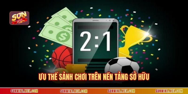 Ưu thế sảnh chơi trên nền tảng sở hữu